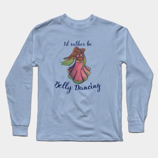 I'd rather be belly dancing Long Sleeve T-Shirt